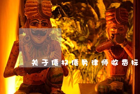 关于债权债务律师收费标准 关于债权债务律师收费标准