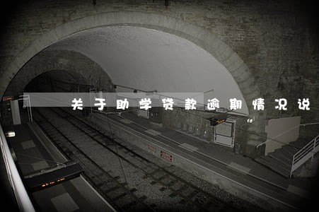 关于助学贷款逾期情况说明 关于助学贷款逾期情况说明