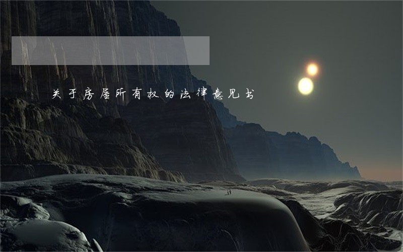 关于房屋所有权的法律意见书 关于房屋所有权的法律意见书