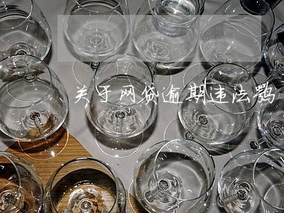 关于网贷逾期违法嘛 关于网贷逾期违法嘛
