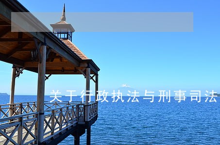 关于行政执法与刑事司法 关于行政执法与刑事司法