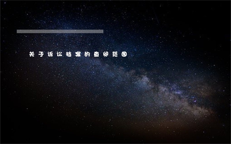 关于诉讼档案的查阅范围 关于诉讼档案的查阅范围