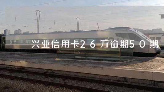 兴业信用卡26万逾期50期