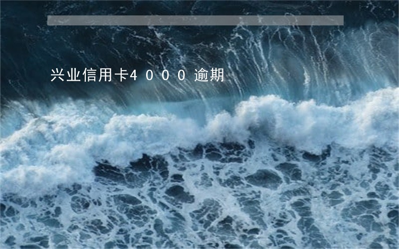 兴业信用卡4000逾期
