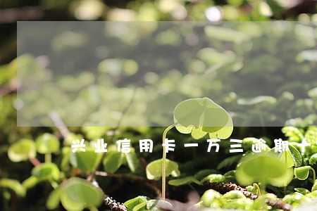 兴业信用卡一万三逾期十五天 兴业信用卡一万三逾期十五天