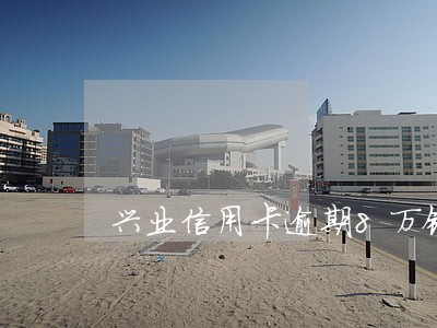 兴业信用卡逾期8万银行不肯协商 兴业信用卡逾期8万银行不肯协商