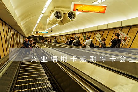 兴业信用卡逾期停卡会上门吗 兴业信用卡逾期停卡会上门吗