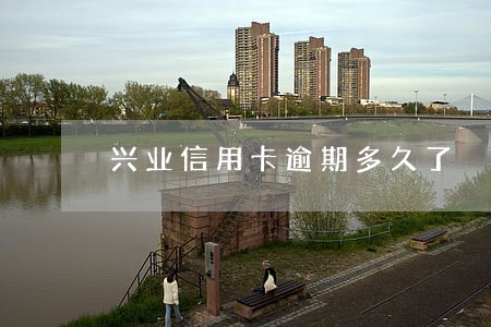 兴业信用卡逾期多久了