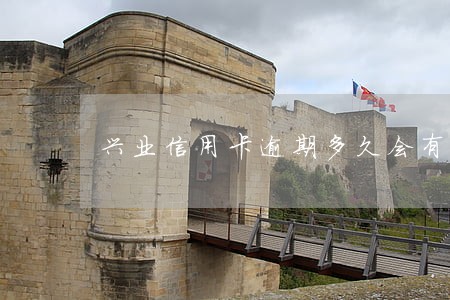 兴业信用卡逾期多久会有反弹 兴业信用卡逾期多久会有反弹