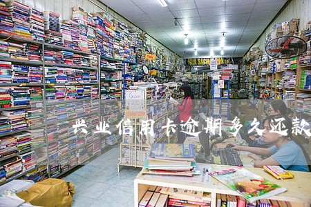 兴业信用卡逾期多久还款