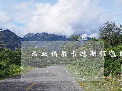 兴业信用卡逾期打电话来说要报警