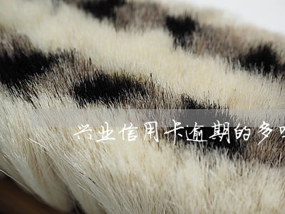 兴业信用卡逾期的多吗 兴业信用卡逾期的多吗