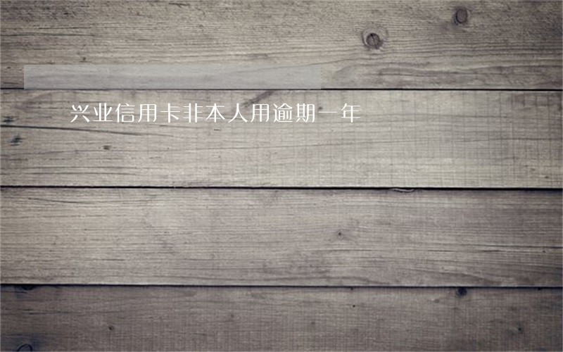 兴业信用卡非本人用逾期一年