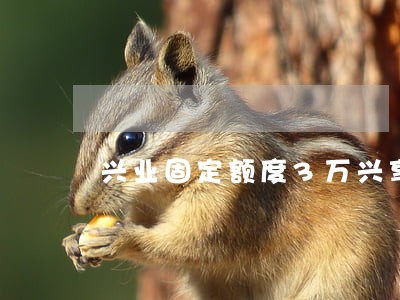 兴业固定额度3万兴享贷7万逾期 兴业固定额度3万兴享贷7万逾期