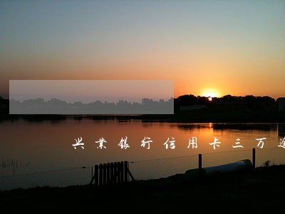 兴业银行信用卡三万逾期三个月 兴业银行信用卡三万逾期三个月