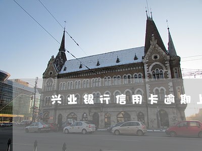 兴业银行信用卡逾期上门外访 兴业银行信用卡逾期上门外访