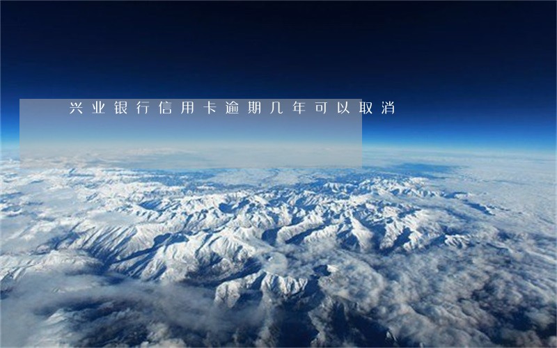 兴业银行信用卡逾期几年可以取消