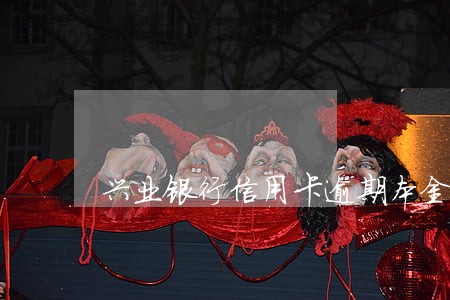 兴业银行信用卡逾期本金还清 兴业银行信用卡逾期本金还清