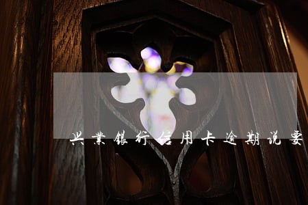 兴业银行信用卡逾期说要卡片清零 兴业银行信用卡逾期说要卡片清零