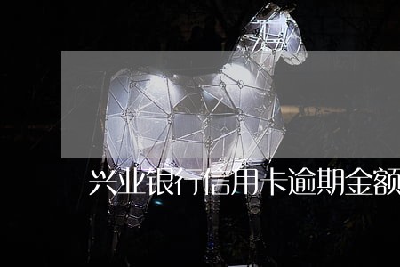 兴业银行信用卡逾期金额55万 兴业银行信用卡逾期金额55万