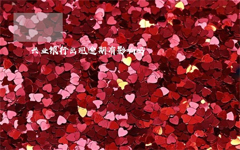 兴业银行出现逾期有影响吗 兴业银行出现逾期有影响吗