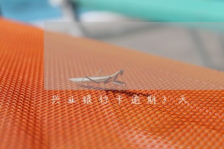兴业银行卡逾期3天 兴业银行卡逾期3天