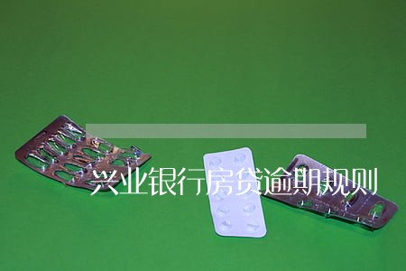 兴业银行房贷逾期规则 兴业银行房贷逾期规则
