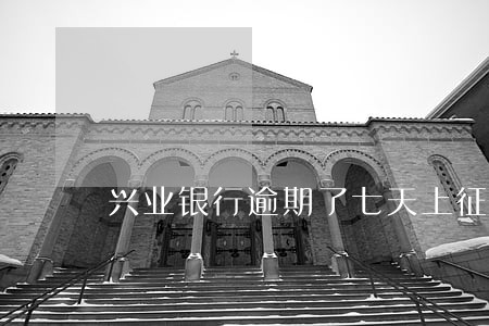 兴业银行逾期了七天上征信了 兴业银行逾期了七天上征信了