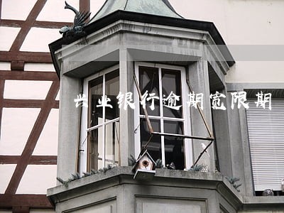 兴业银行逾期宽限期 兴业银行逾期宽限期