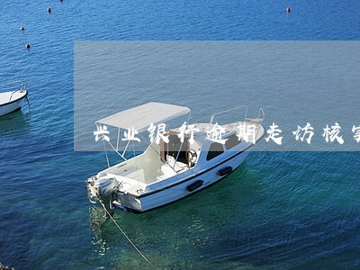 兴业银行逾期走访核实 兴业银行逾期走访核实