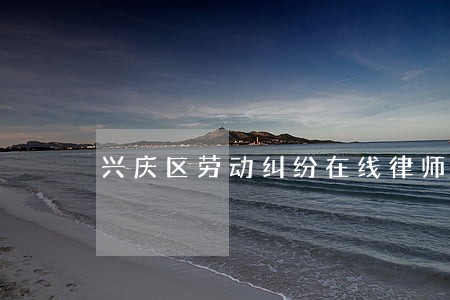 兴庆区劳动纠纷在线律师 兴庆区劳动纠纷在线律师