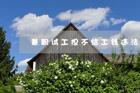 兼职试工但不给工钱违法吗 兼职试工但不给工钱违法吗