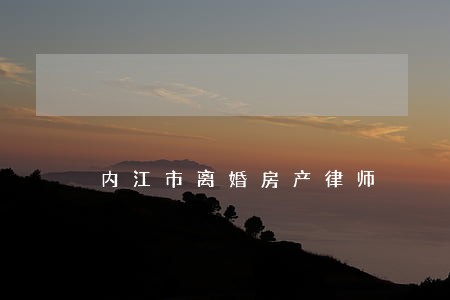 内江市离婚房产律师 内江市离婚房产律师