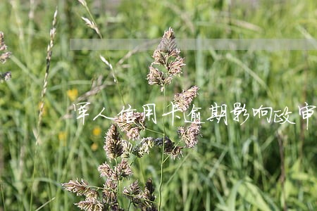 军人信用卡逾期影响政审吗