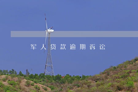 军人贷款逾期诉讼 军人贷款逾期诉讼