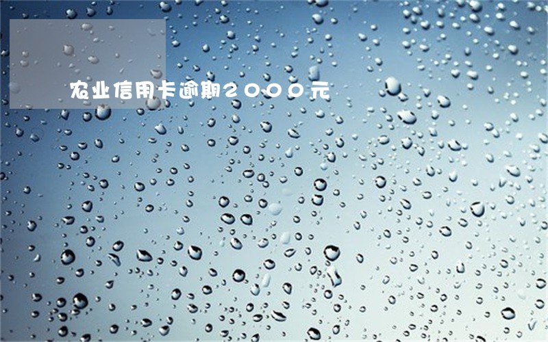 农业信用卡逾期2000元 农业信用卡逾期2000元
