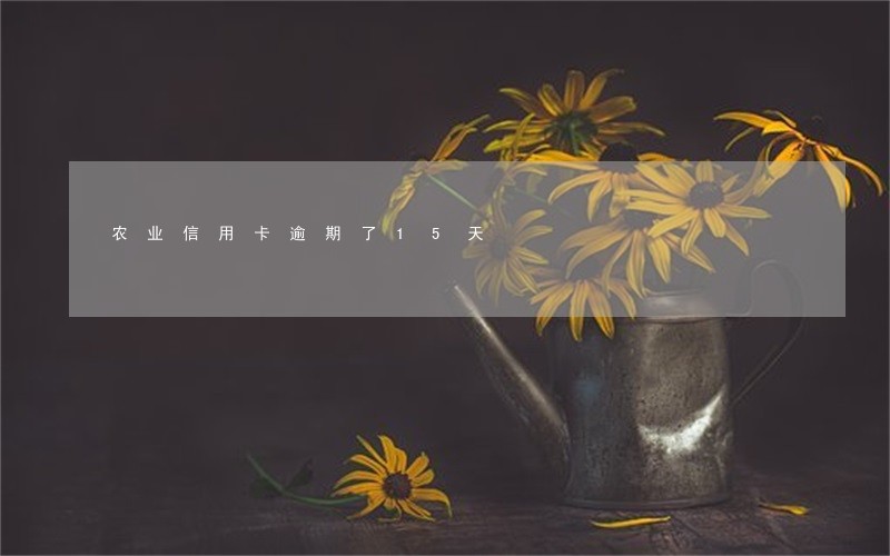 农业信用卡逾期了15天