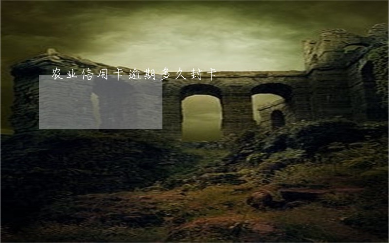 农业信用卡逾期多久封卡