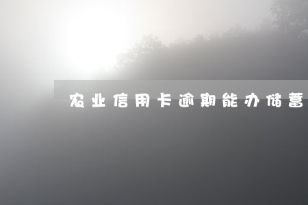 农业信用卡逾期能办储蓄卡吗 农业信用卡逾期能办储蓄卡吗