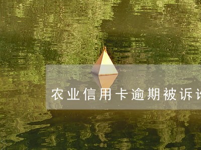 农业信用卡逾期被诉讼怎么办 农业信用卡逾期被诉讼怎么办