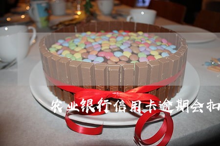 农业银行信用卡逾期会扣储蓄卡吗
