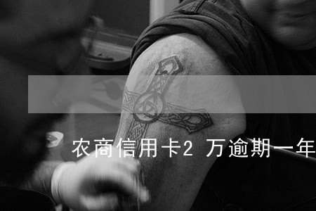 农商信用卡2万逾期一年半 农商信用卡2万逾期一年半
