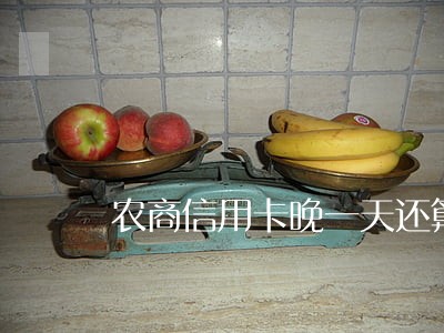 农商信用卡晚一天还算逾期吗 农商信用卡晚一天还算逾期吗