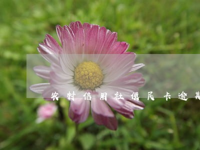 农村信用社便民卡逾期会怎么样 农村信用社便民卡逾期会怎么样