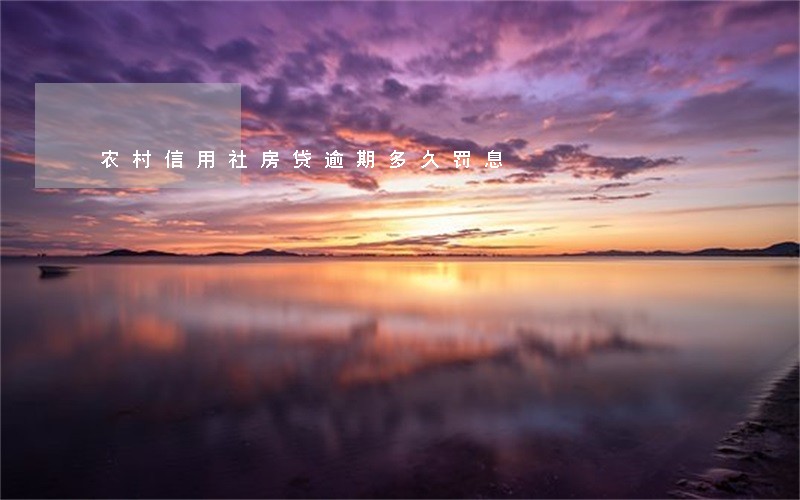 农村信用社房贷逾期多久罚息 农村信用社房贷逾期多久罚息