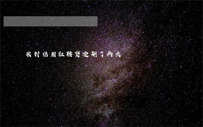 农村信用社转贷逾期了两天 农村信用社转贷逾期了两天