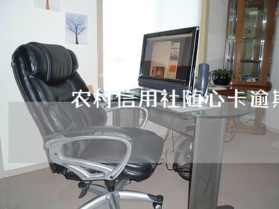 农村信用社随心卡逾期 农村信用社随心卡逾期