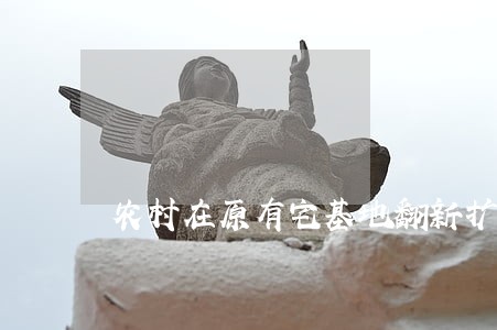 农村在原有宅基地翻新扩建违法吗 农村在原有宅基地翻新扩建违法吗