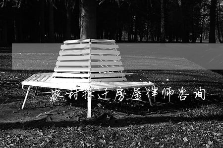 农村拆迁房屋律师咨询 农村拆迁房屋律师咨询