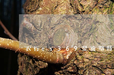 农行es369是逾期吗 农行es369是逾期吗